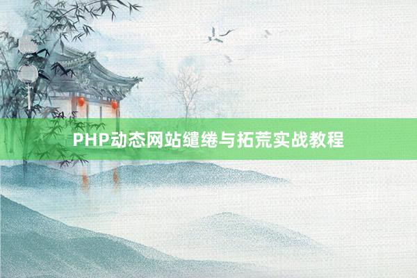 PHP动态网站缱绻与拓荒实战教程