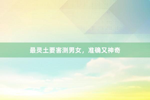 最灵土要害测男女，准确又神奇