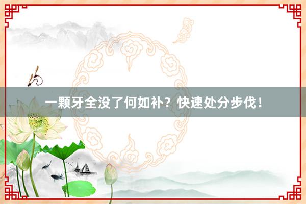 一颗牙全没了何如补？快速处分步伐！