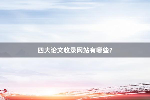 四大论文收录网站有哪些？